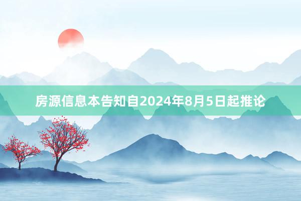 房源信息本告知自2024年8月5日起推论