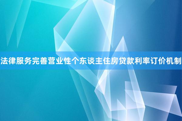 法律服务完善营业性个东谈主住房贷款利率订价机制