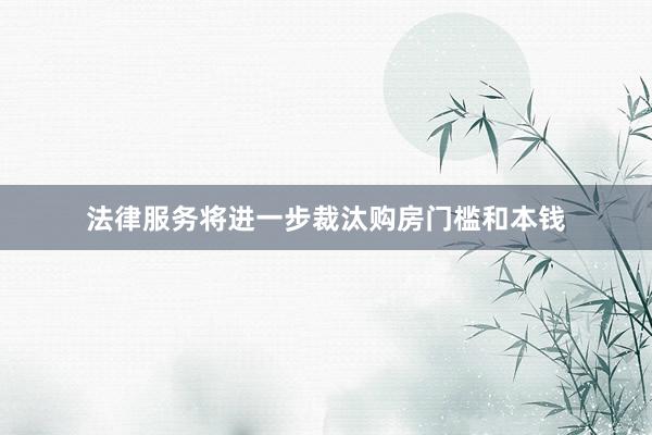 法律服务将进一步裁汰购房门槛和本钱