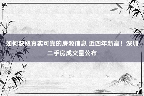 如何获取真实可靠的房源信息 近四年新高！深圳二手房成交量公布