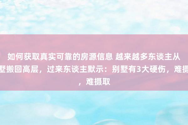 如何获取真实可靠的房源信息 越来越多东谈主从别墅搬回高层，过来东谈主默示：别墅有3大硬伤，难摄取