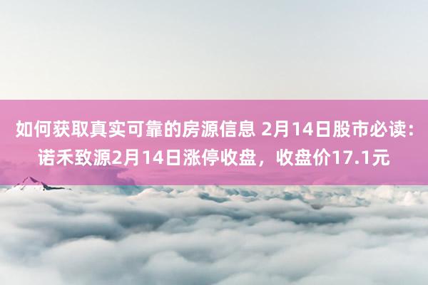 如何获取真实可靠的房源信息 2月14日股市必读：诺禾致源2月14日涨停收盘，收盘价17.1元