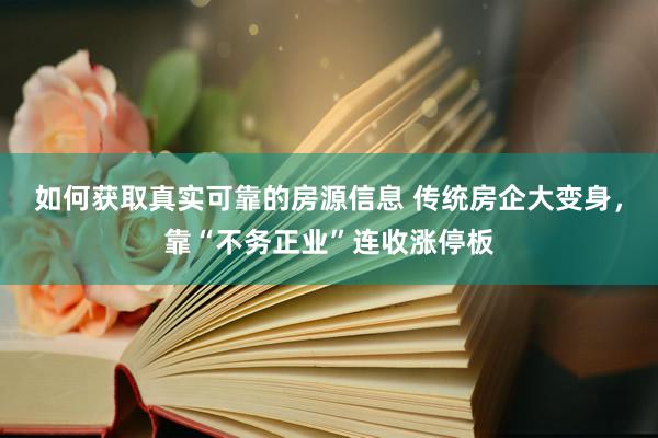 如何获取真实可靠的房源信息 传统房企大变身，靠“不务正业”连收涨停板